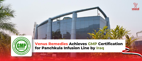 Venus Remedies Achieves GMP Certification for Panchkula Infusion Line by Iraq