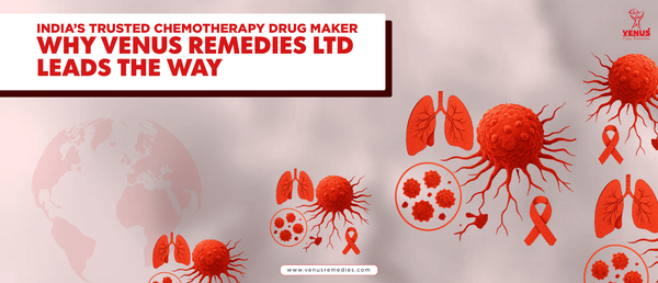 Why Venus Remedies Leads the Way in Chemotherapy Drugs?