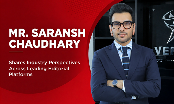 Mr Saransh Chaudhary Shares Industry Perspectives Across Leading Editorial Platforms